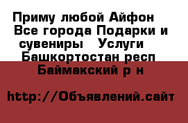 Приму любой Айфон  - Все города Подарки и сувениры » Услуги   . Башкортостан респ.,Баймакский р-н